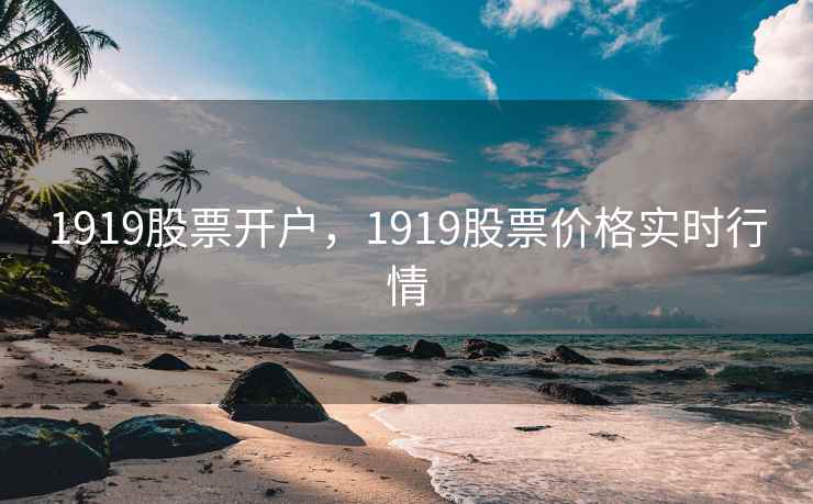 1919股票开户，1919股票价格实时行情