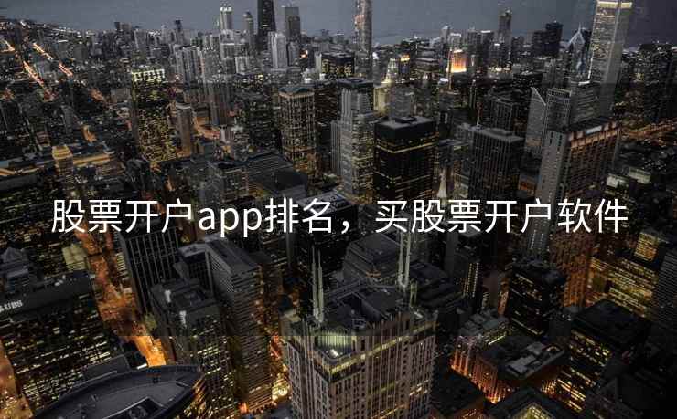 股票开户app排名,买股票开户软件 股票开户app排名,买股票开户软件